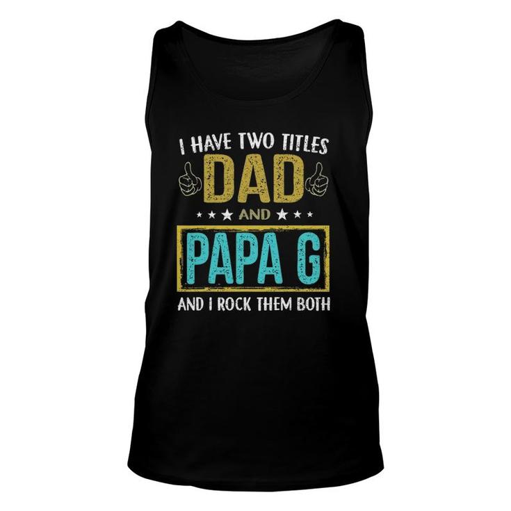 Mens I Have Two Titles Dad And Papa G - Gifts For Father Unisex Tank Top