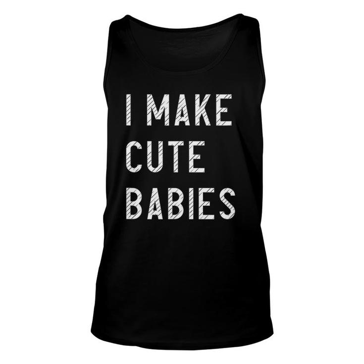Mens I Make Cute Babies Funny Outfit For Father Unisex Tank Top