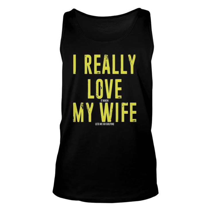 Mens I Really Love It When My Wife Let's Me Go Golfing Unisex Tank Top