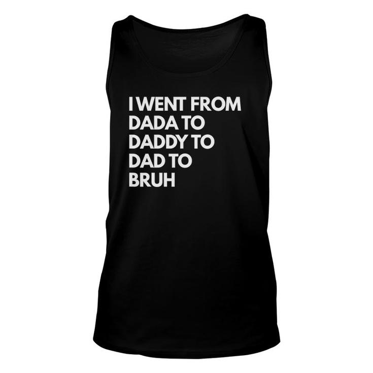 Mens I Went From Dada To Daddy To Dad To Bruh Unisex Tank Top