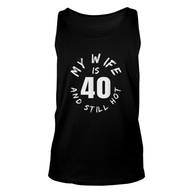 Mens My Wife Is 40 And Still Hot 40th Birthday Gift  Unisex Tank Top