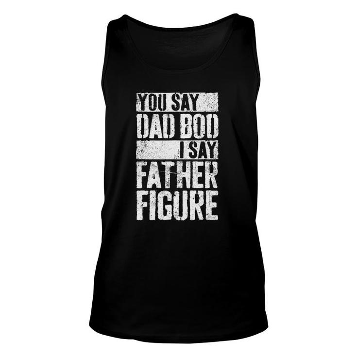 Mens You Say Dad Bod I Say Father Figure Unisex Tank Top