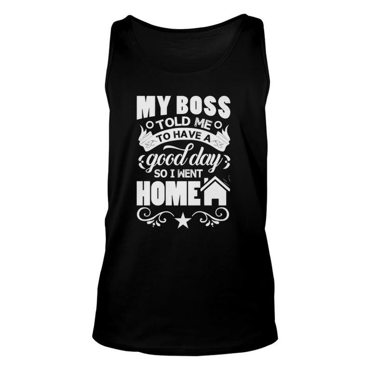 My Boss Told Me To Have A Good Day So I Went Home  Unisex Tank Top