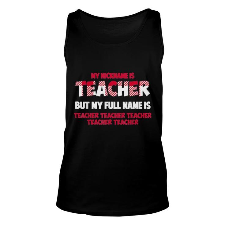 My Nickname Is Teacher But My Full Name Is Teacher Unisex Tank Top