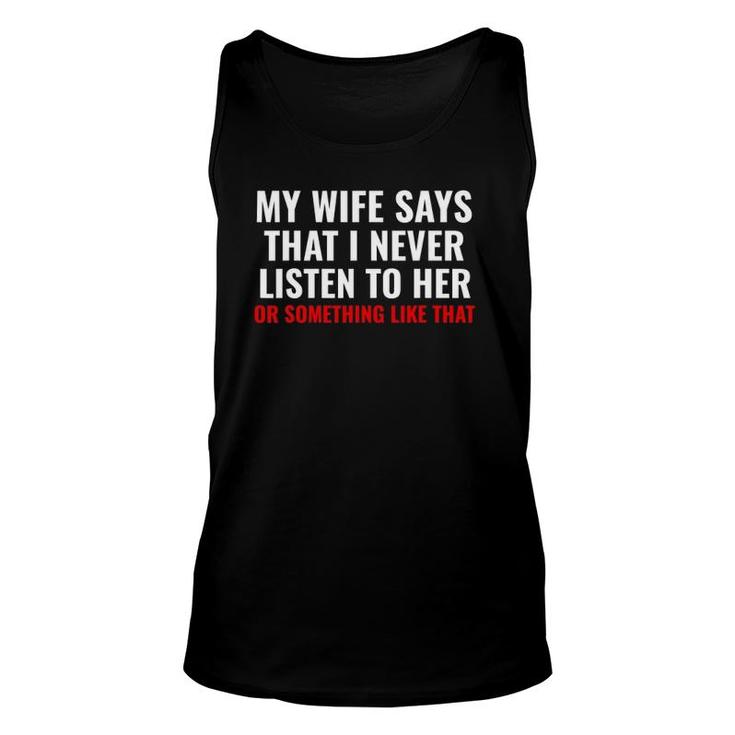 My Wife Says I Never Lister To Her Humorous Husband Gifts Unisex Tank Top
