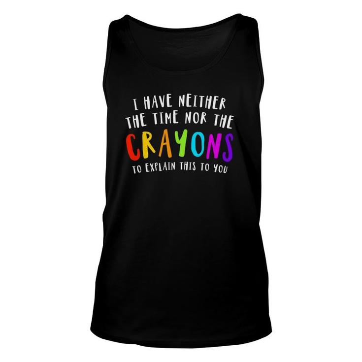 I Have Neither Time Nor Crayons To Explain This To You Joke Tank Top