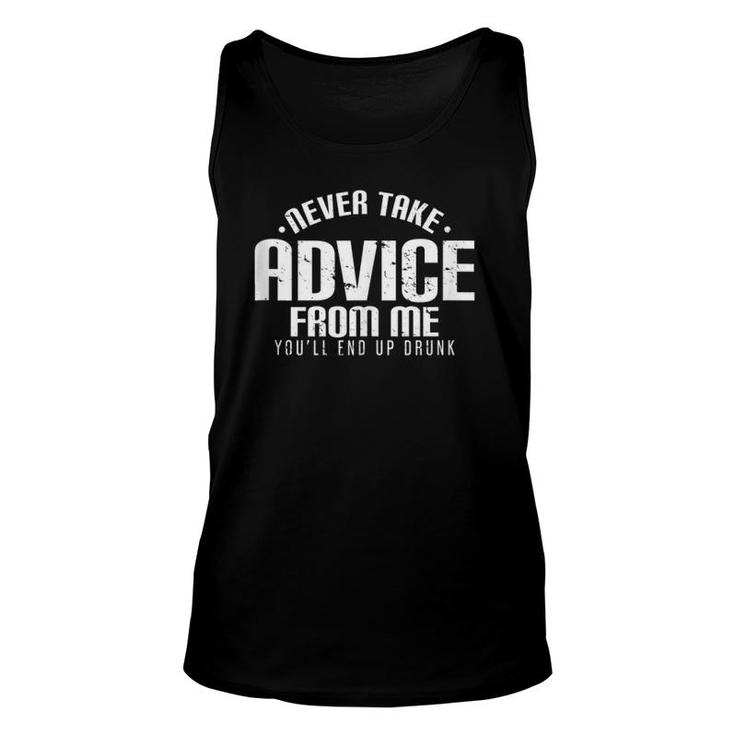 Never Take Advice From Me You'll End Up Drunk  Unisex Tank Top