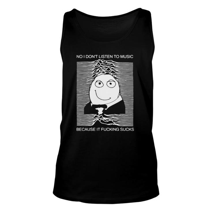 No I Don't Listen To Music Because It Facking Hate Music Unisex Tank Top