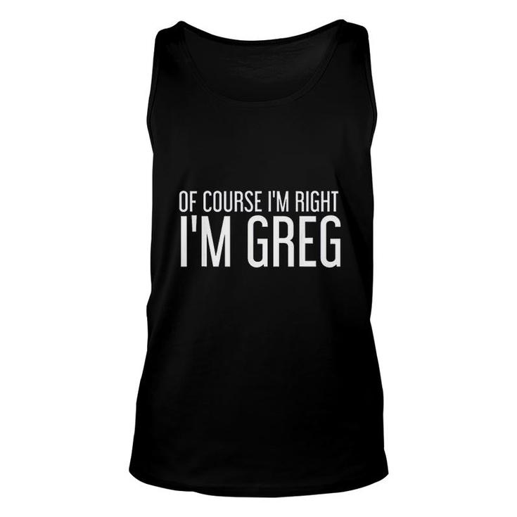Of Course I Am Right I Am Greg Funny Gift Idea Unisex Tank Top