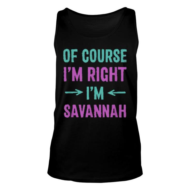 Of Course I'm Right I'm Savannah Name Sarcastic Nickname  Unisex Tank Top