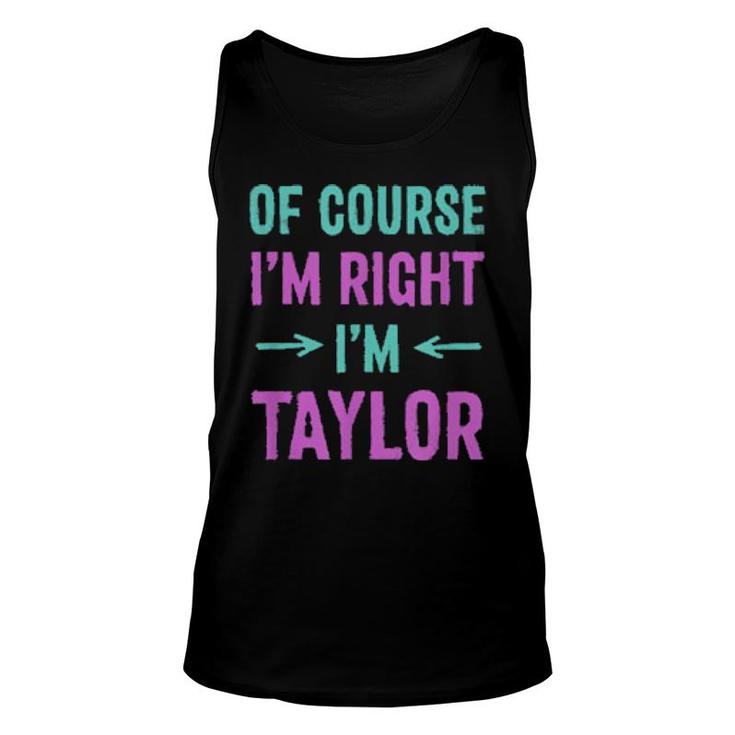 Of Course I'm Right I'm Taylor Name Sarcastic Nickname  Unisex Tank Top