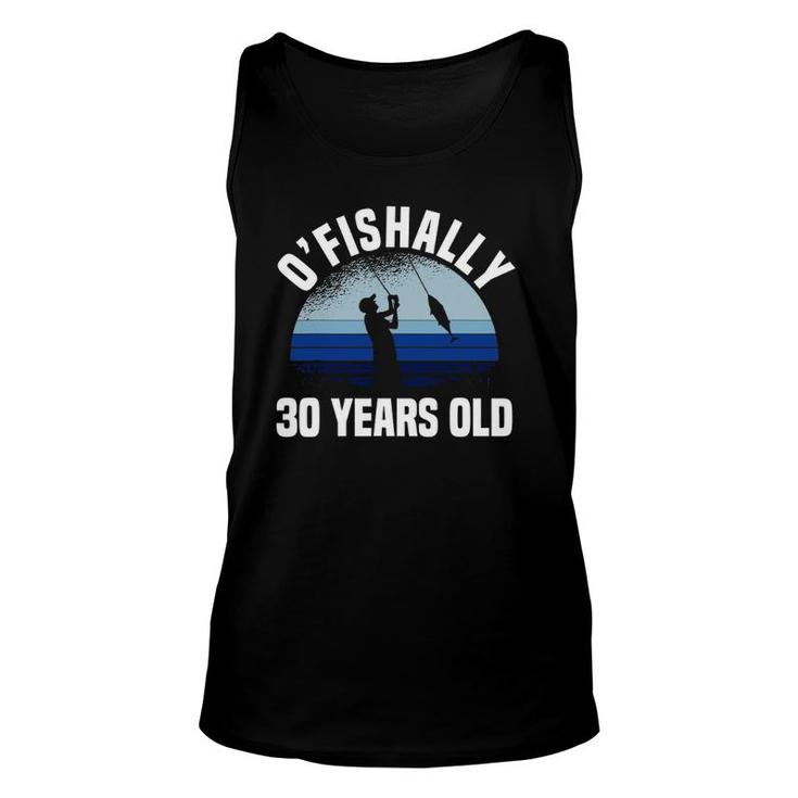 O'fishally 30 Years Old Fisherman 30Th Birthday Fishing Unisex Tank Top