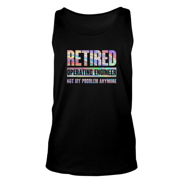 Operating Engineer Retirement Retired Not My Problem Anymore Tank Top