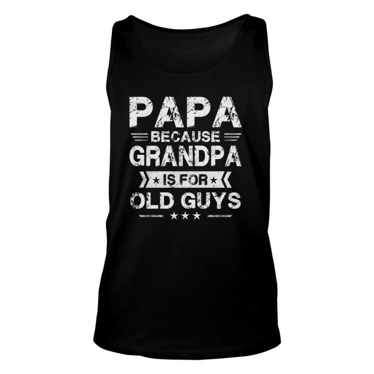 Papa Because Grandpa Is For Old Guys Fathers Day Gifts Unisex Tank Top