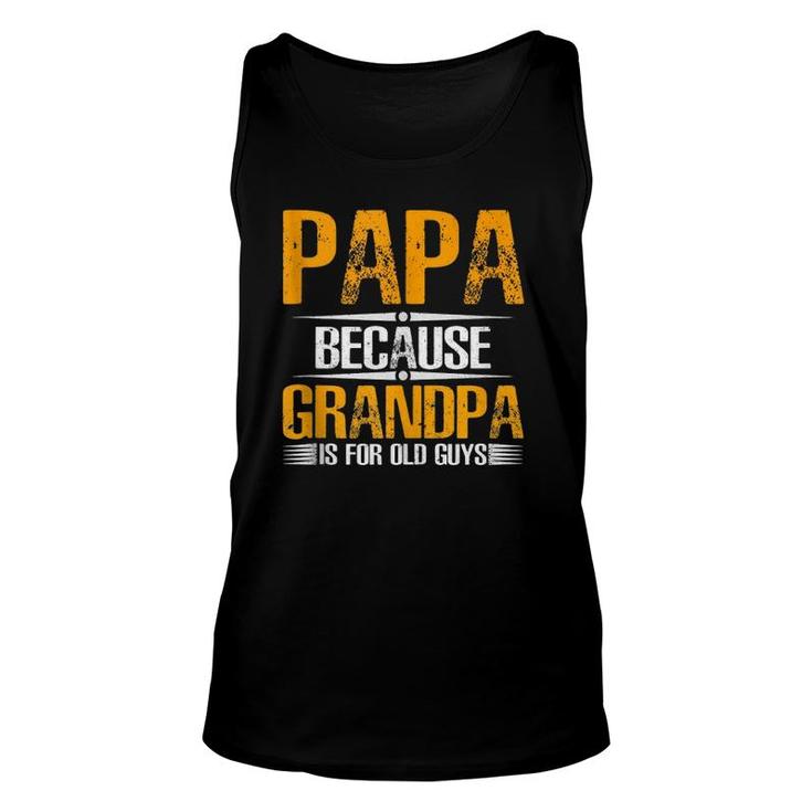 Papa Because Grandpa Is For Old Guys  Funny Dad Unisex Tank Top