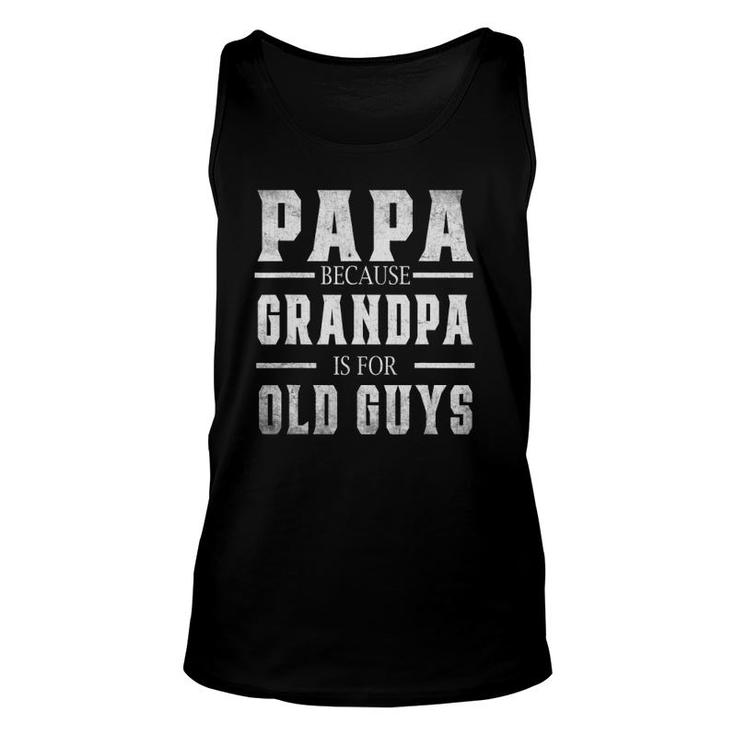 Papa Because Grandpa Is For Old Guys Men Fathers Day Unisex Tank Top