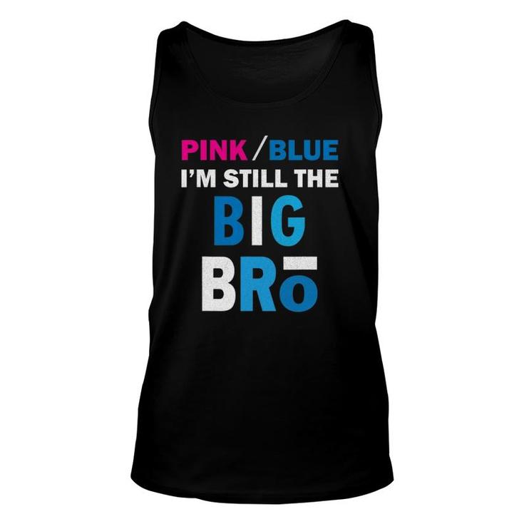 Pink Or Blue I'm Still The Big Bro Gender Reveal Unisex Tank Top
