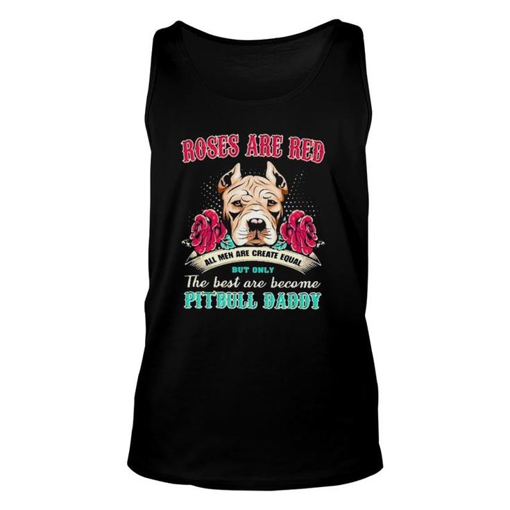 Pitbull Roses Are Red All Men Are Create Equal But Only The Best Are Become Pitbull Daddy Tank Top