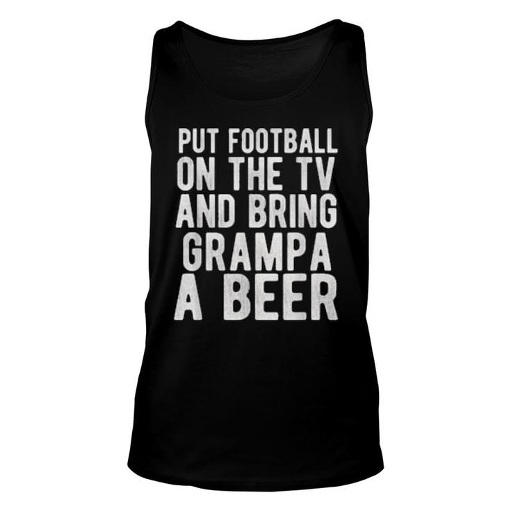 Put Football On The Tv And Bring Grampa A Beer  Unisex Tank Top