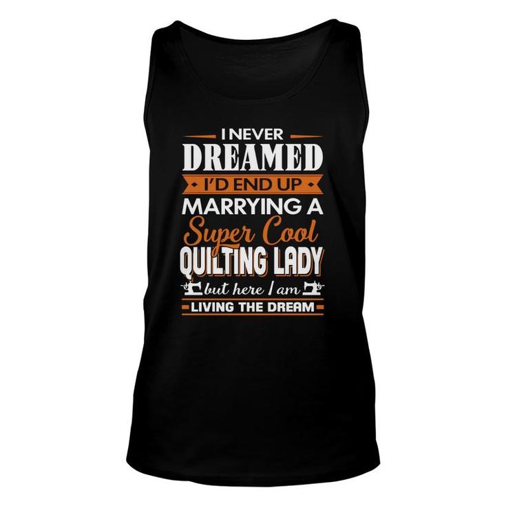 Quilting I Never Dreamed I Would  End Up Marrying A Super Cool Quilting Lady Hobby Shirt Unisex Tank Top