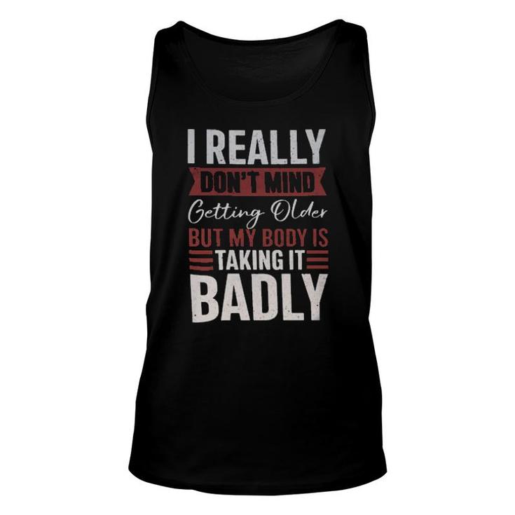I Really Don't Mind Getting Older But My Body Is Taking It Badly Tank Top
