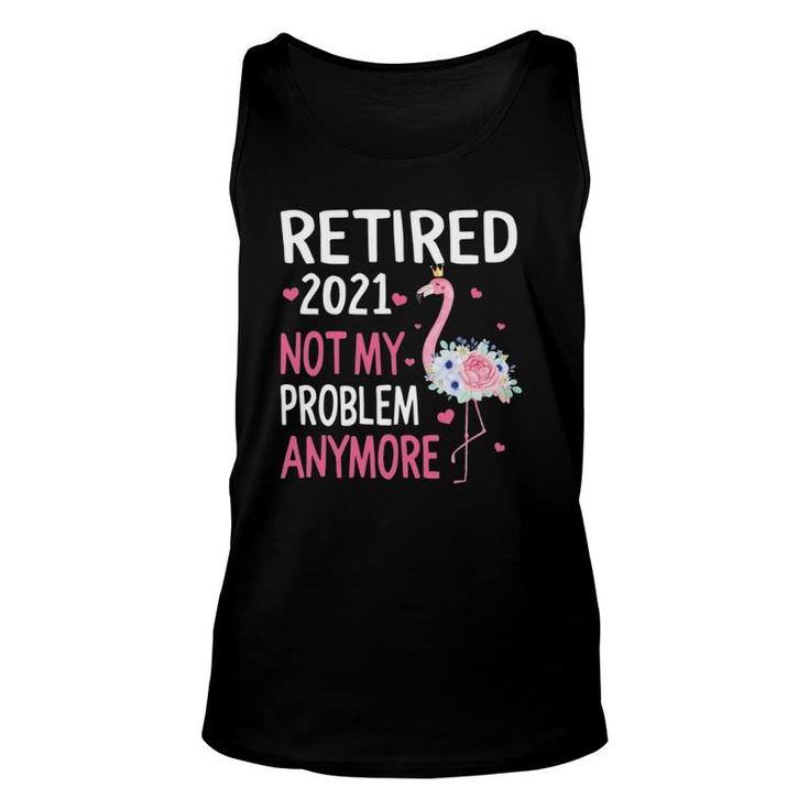 Retired 2021 Not My Problem Anymore Flamingo Retirement Unisex Tank Top