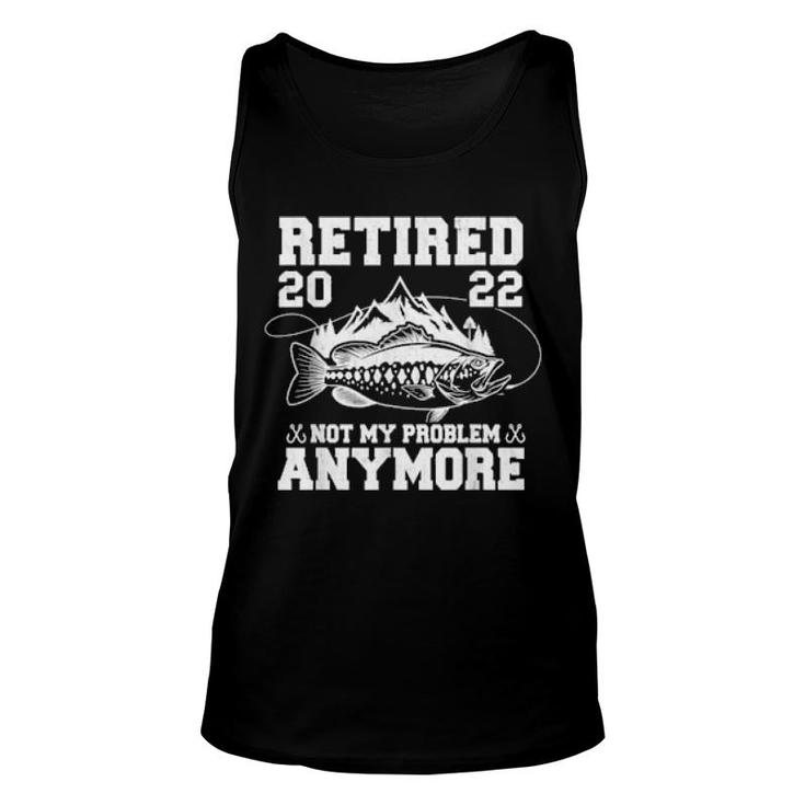 Retired 2022 Not My Problem Anymore Fishing Retirement  Unisex Tank Top