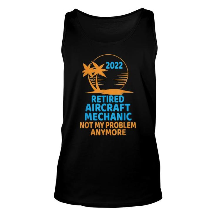 Retired Aircraft Mechanic 2022 Not My Problem Anymore  Unisex Tank Top
