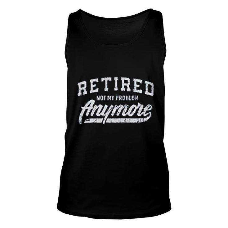 Retired Not My Problem Anymore Unisex Tank Top