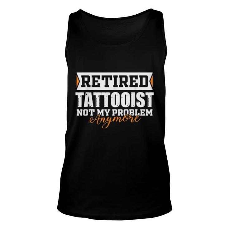Retired Tattooist, Not My Problem Anymore Retirement  Unisex Tank Top