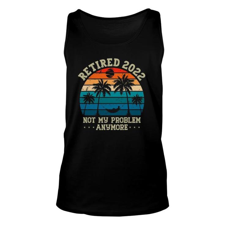 Retirement Gifts Men - Retired 2022 Not My Problem Anymore Unisex Tank Top