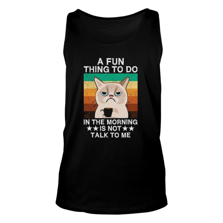 Sarcasm A Fun Thing To Do In The Morning Is Not Talk To Me Unisex Tank Top