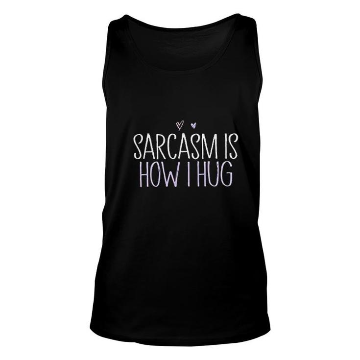 Sarcasm Is How I Hug Funny Hug Lover Unisex Tank Top