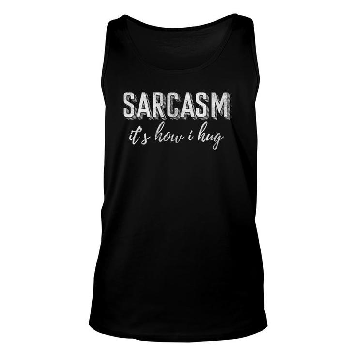 Sarcasm It's How I Hug Smart Dark Humour Gift Funny Sarcasm Unisex Tank Top