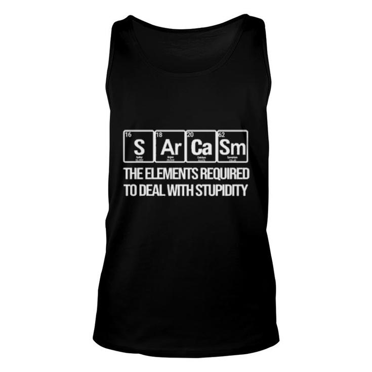 Sarcasm The Elements Required To Deal With Stupidity  Unisex Tank Top
