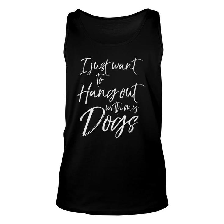 Sarcastic Dog Quote I Just Want To Hang Out With My Dogs Unisex Tank Top