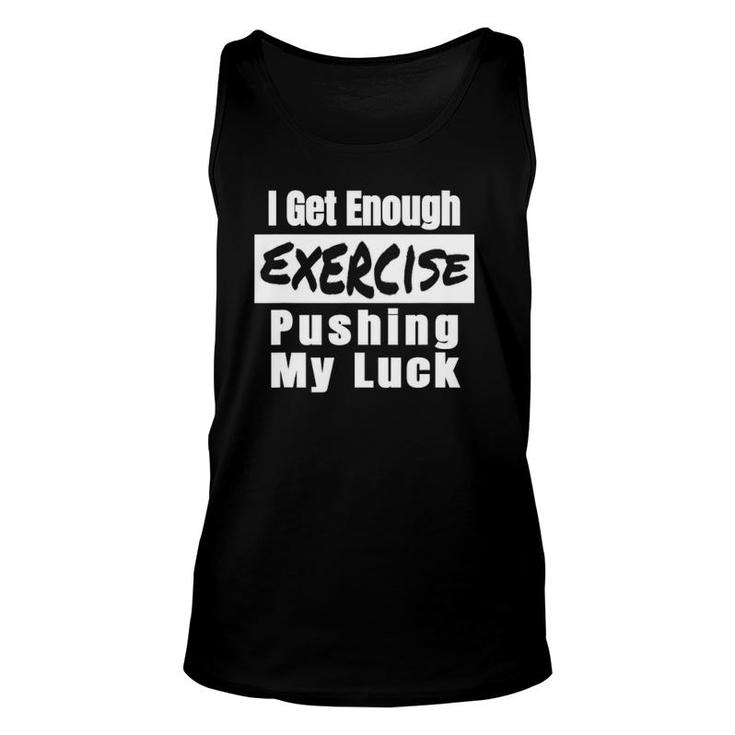 Sarcastic I Get Enough Exercise Pushing My Luck Funny Unisex Tank Top