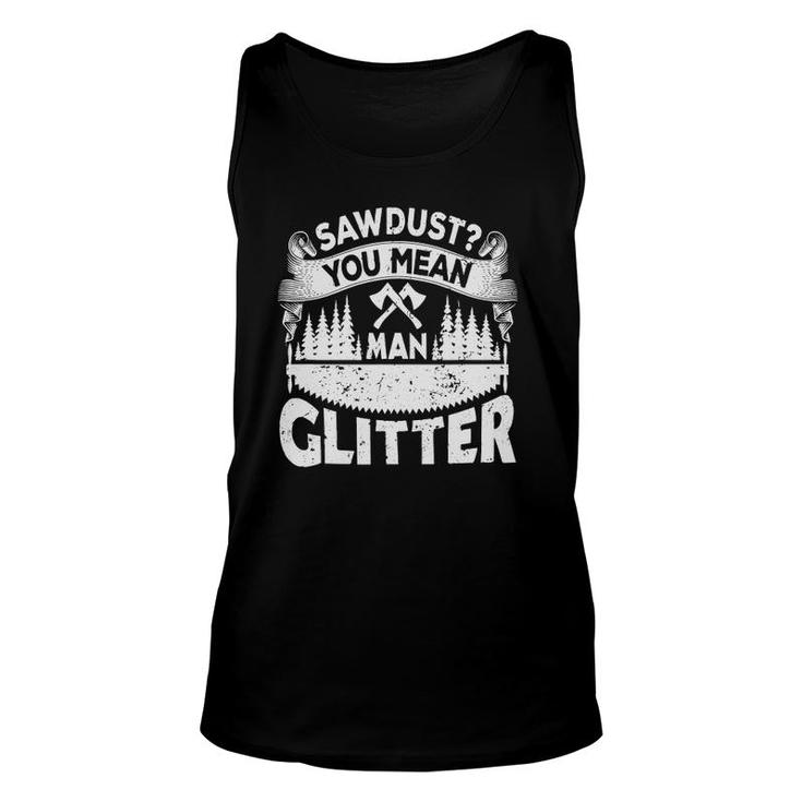 Sawdust You Mean Man Glitter - Woodworker Carpenter Unisex Tank Top