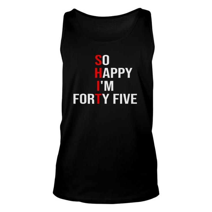 So Happy I'm Forty Five Funny 45 Years Old 45Th Birthday Unisex Tank Top