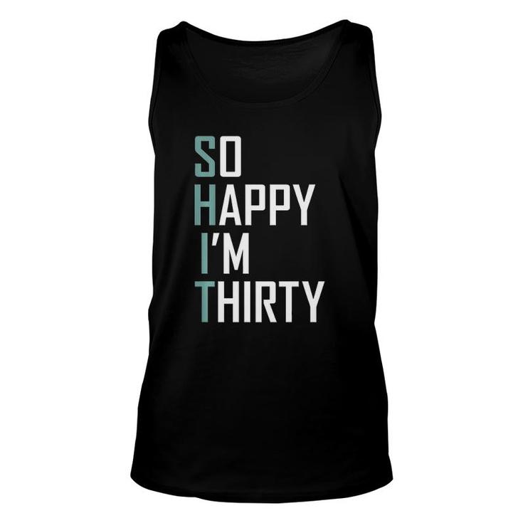 So Happy I'm Thirty 30 Years Old Bday Funny 30Th Birthday  Unisex Tank Top