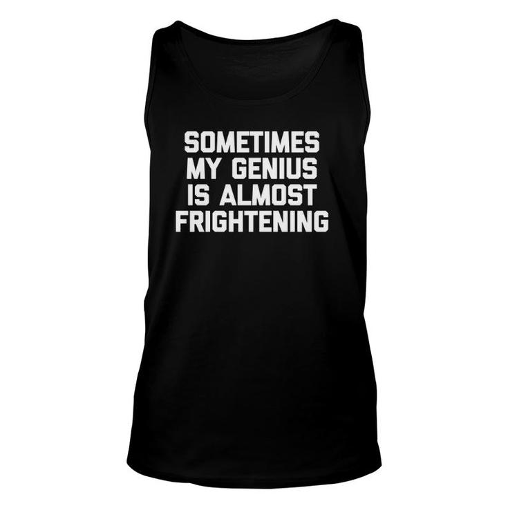 Sometimes My Genius Is Almost Frightening Funny Cool Unisex Tank Top