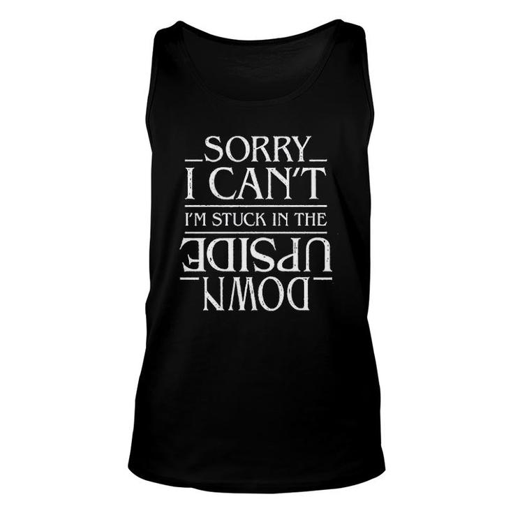 Sorry I Cant Im Stuck In The Upside Down Unisex Tank Top