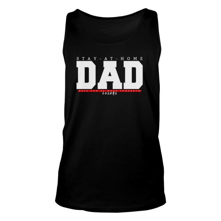 Stay At Home Dad Sahd Have Fun At Work Tomorrow Losers Unisex Tank Top