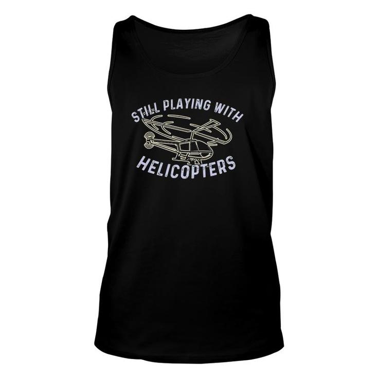 Still Playing With Helicopters Helicopter Pilot & Aviator Unisex Tank Top