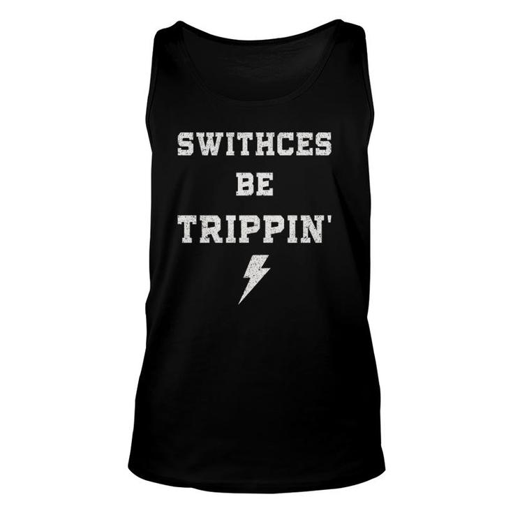 Switches Be Trippin Funny Electrician Humor Work Gifts Dad Unisex Tank Top