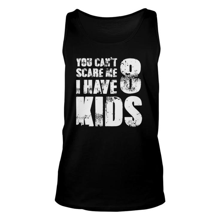 T Father Day Joke Fun You Can't Scare Me I Have 8 Kids Unisex Tank Top