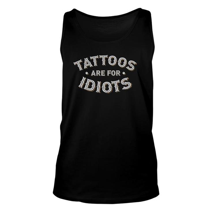 Tattoos Are For Idiots Funny Ironic Sarcastic Slogan Unisex Tank Top