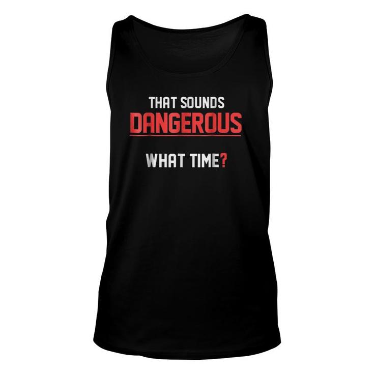 That Sounds Dangerous What Time- Funny Humor Tee Unisex Tank Top