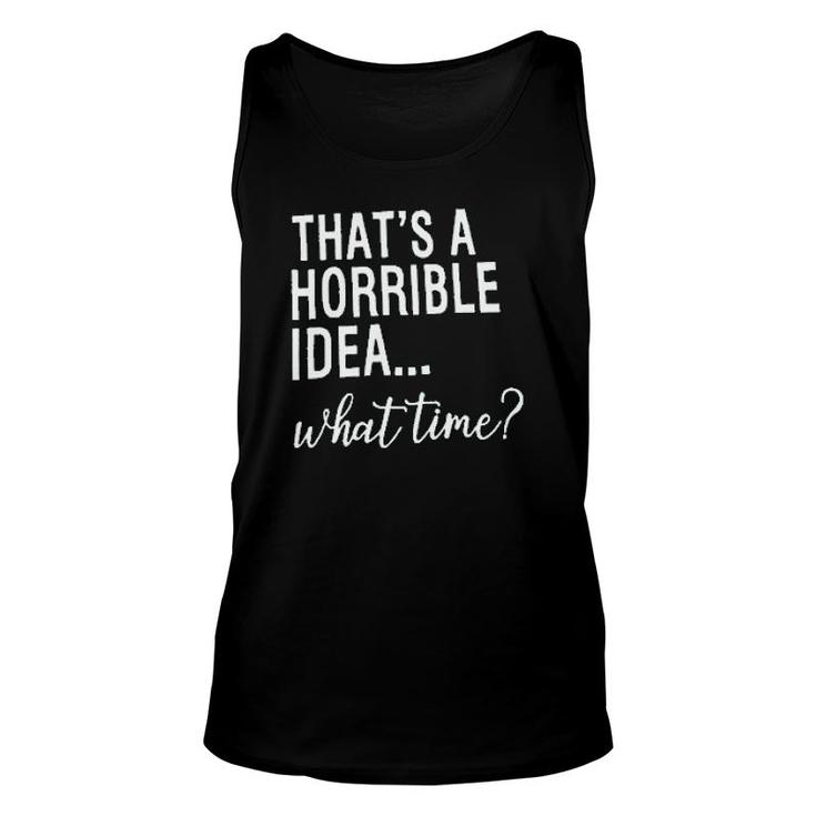 Thats A Horrible Idea What Time Unisex Tank Top