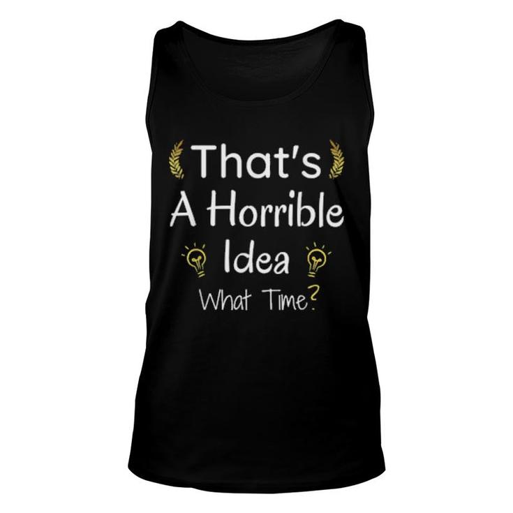 Thats A Horrible Idea What Time Unisex Tank Top